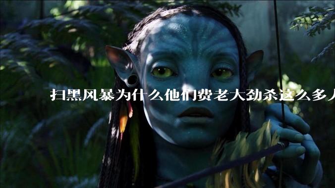 扫黑风暴为什么他们费老大劲杀这么多人不如直接把督导组干掉？