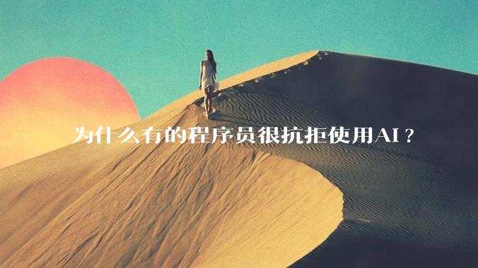为什么有的程序员很抗拒使用Ai?