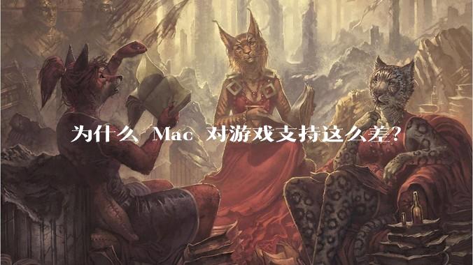 为什么 Mac 对游戏支持这么差？